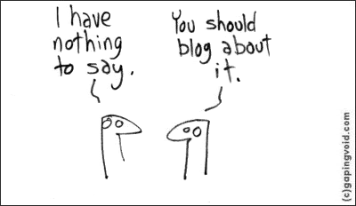 Cartoon: First person: I have nothing to say. Second person: You should blog about it.